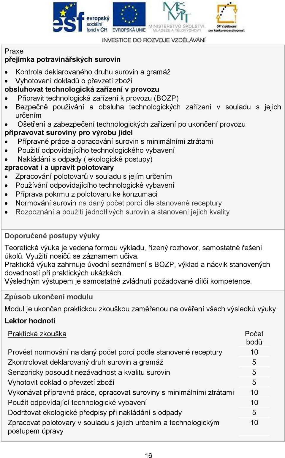 jídel Přípravné práce a opracování surovin s minimálními ztrátami Pouţití odpovídajícího technologického vybavení Nakládání s odpady ( ekologické postupy) zpracovat í a upravit polotovary Zpracování