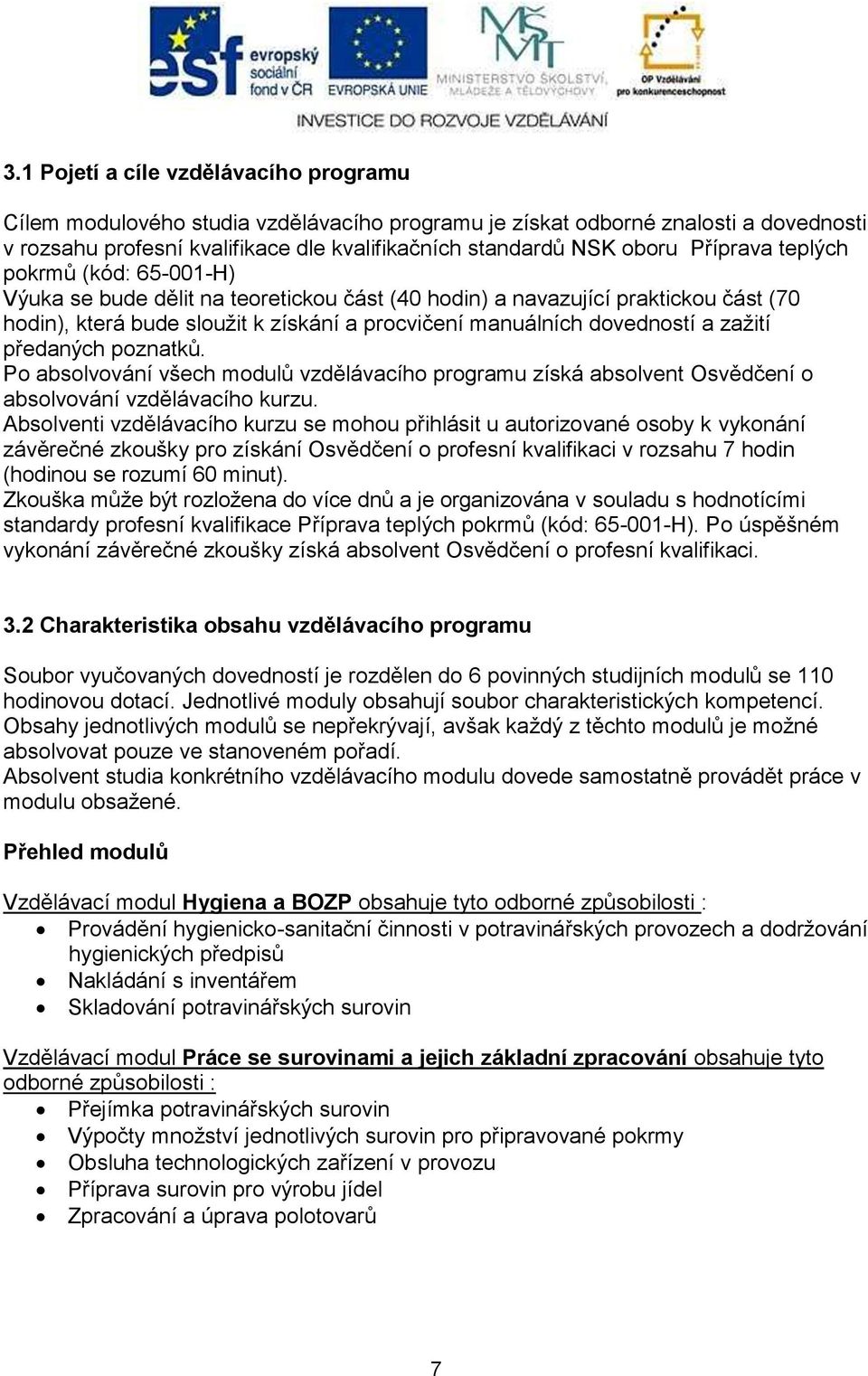 zaţití předaných poznatků. Po absolvování všech modulů vzdělávacího programu získá absolvent Osvědčení o absolvování vzdělávacího kurzu.