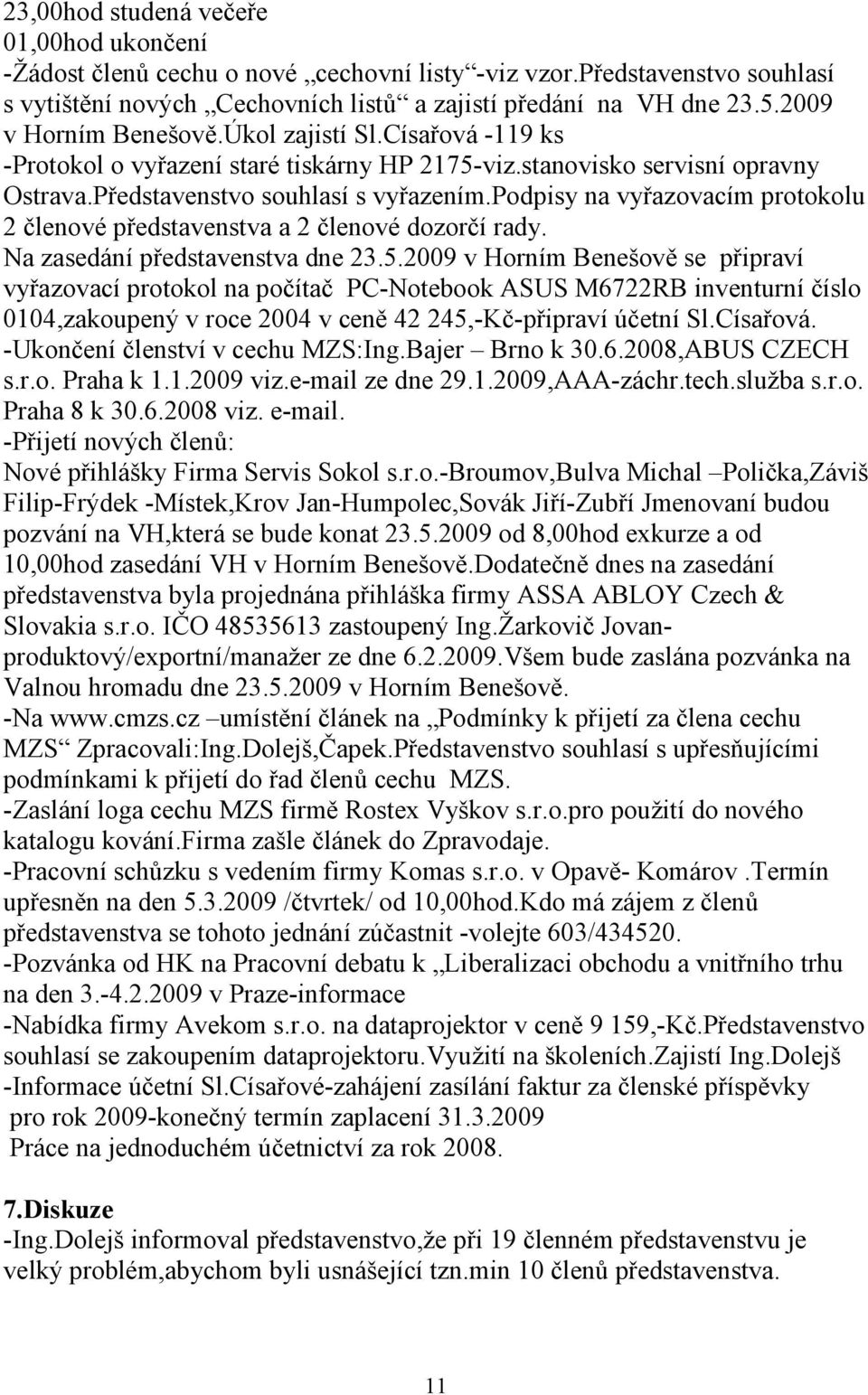 podpisy na vyřazovacím protokolu 2 členové představenstva a 2 členové dozorčí rady. Na zasedání představenstva dne 23.5.