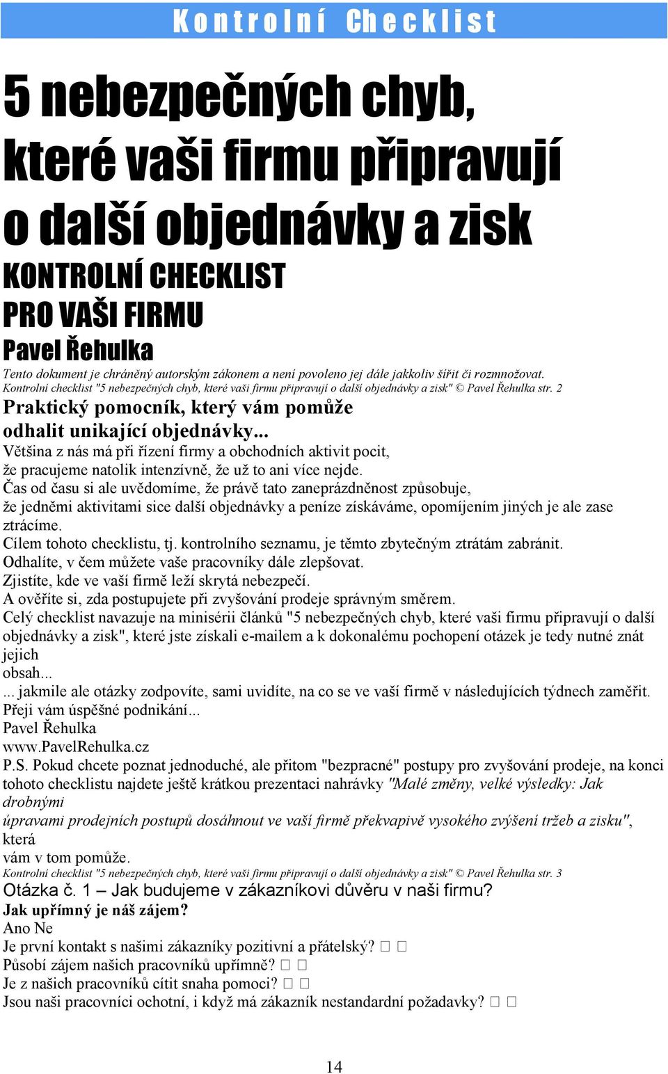 2 Praktický pomocník, který vám pomůže odhalit unikající objednávky... Většina z nás má při řízení firmy a obchodních aktivit pocit, že pracujeme natolik intenzívně, že už to ani více nejde.