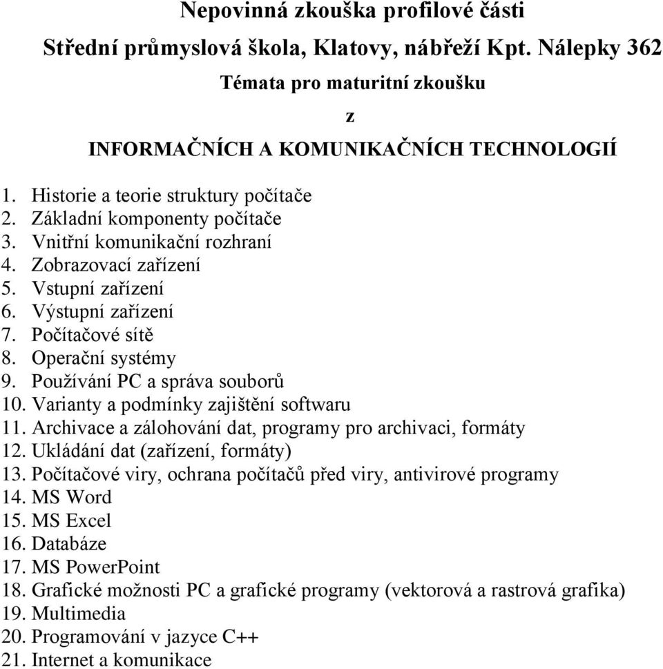 Archivace a zálohování dat, programy pro archivaci, formáty 12. Ukládání dat (zařízení, formáty) 13. Počítačové viry, ochrana počítačů před viry, antivirové programy 14. MS Word 15.