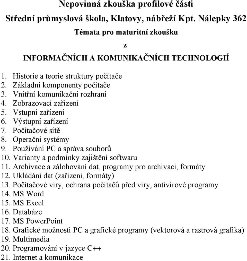 Archivace a zálohování dat, programy pro archivaci, formáty 12. Ukládání dat (zařízení, formáty) 13. Počítačové viry, ochrana počítačů před viry, antivirové programy 14. MS Word 15.