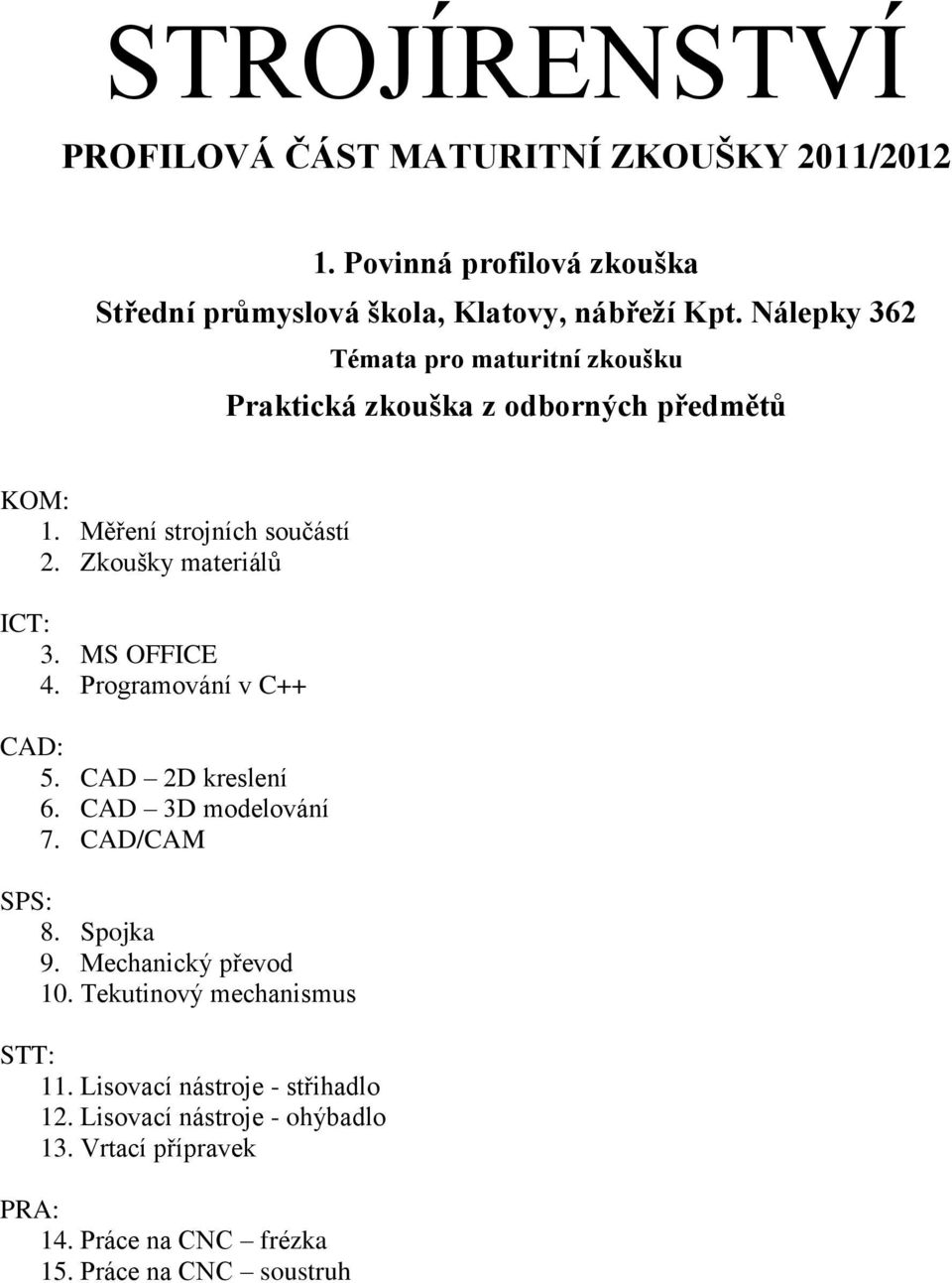 Zkoušky materiálů ICT: 3. MS OFFICE 4. Programování v C++ CAD: 5. CAD 2D kreslení 6. CAD 3D modelování 7. CAD/CAM SPS: 8.
