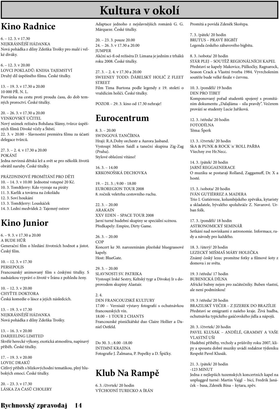 22. 3. v 20.00 - Slavnostní premiéra filmu za účasti delegace tvůrců. 27. 3. 2. 4. v 17.30 a 20.00 POKÁNÍ Jedna nevinná dětská lež a svět se pro několik životů obrátil naruby. České titulky.