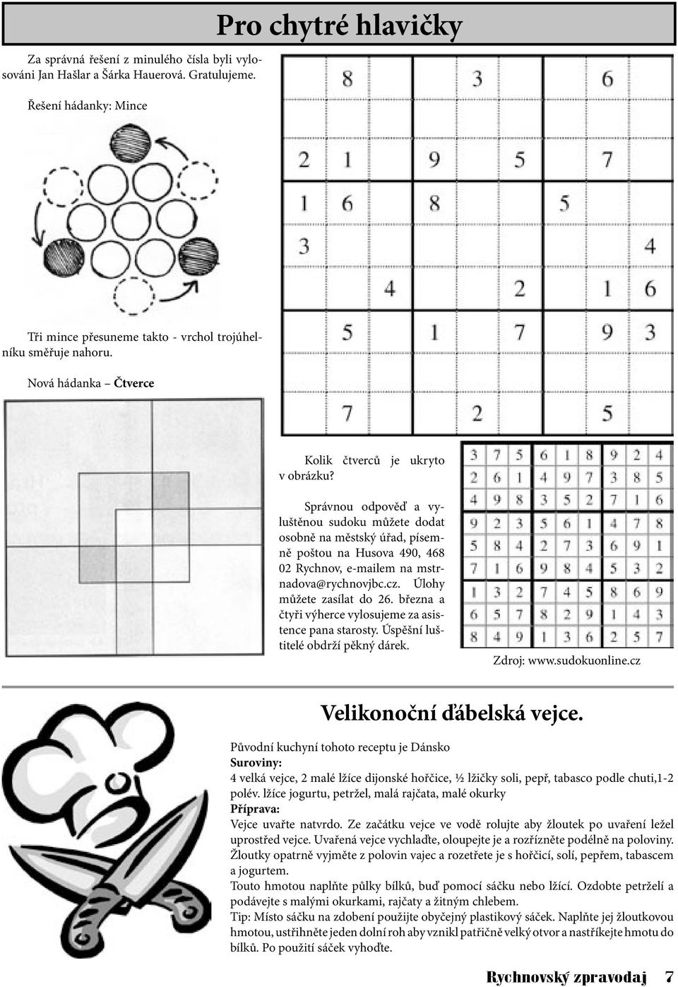 Správnou odpověď a vyluštěnou sudoku můžete dodat osobně na městský úřad, písemně poštou na Husova 490, 468 02 Rychnov, e-mailem na mstrnadova@rychnovjbc.cz. Úlohy můžete zasílat do 26.