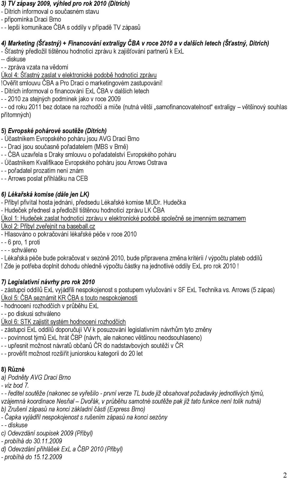 Šťastný zaslat v elektronické podobě hodnotící zprávu!ověřit smlouvu ČBA a Pro Draci o marketingovém zastupování!