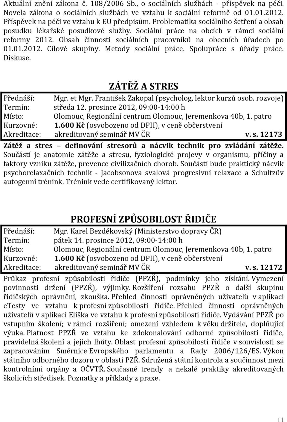 Obsah činnosti sociálních pracovníků na obecních úřadech po 01.01.2012. Cílové skupiny. Metody sociální práce. Spolupráce s úřady práce. Diskuse. ZÁTĚŽ A STRES Přednáší: Mgr. et Mgr.