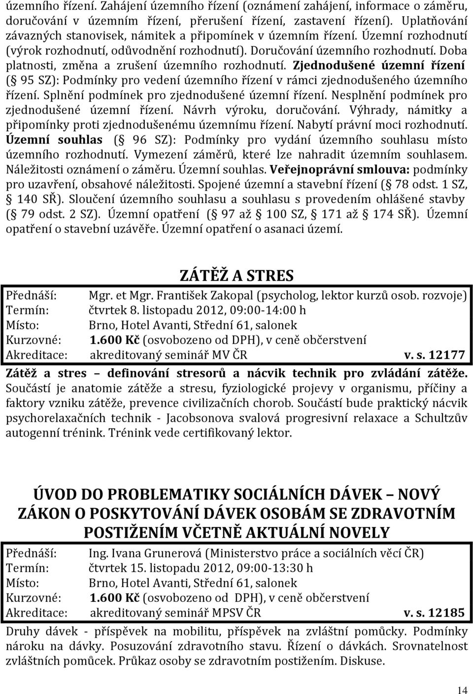 Doba platnosti, změna a zrušení územního rozhodnutí. Zjednodušené územní řízení ( 95 SZ): Podmínky pro vedení územního řízení v rámci zjednodušeného územního řízení.