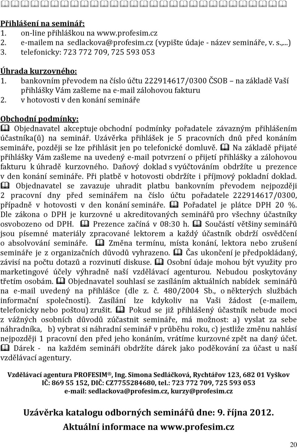 v hotovosti v den konání semináře Obchodní podmínky: Objednavatel akceptuje obchodní podmínky pořadatele závazným přihlášením účastníka(ů) na seminář.