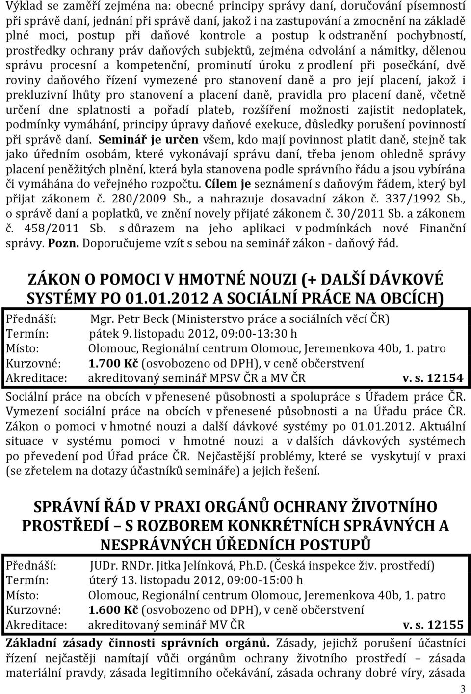 roviny daňového řízení vymezené pro stanovení daně a pro její placení, jakož i prekluzivní lhůty pro stanovení a placení daně, pravidla pro placení daně, včetně určení dne splatnosti a pořadí plateb,