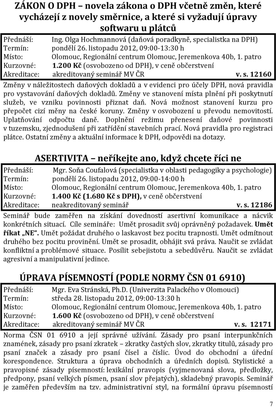 200 Kč (osvobozeno od DPH), v ceně občerstvení Akreditace: akreditovaný seminář MV ČR v. s. 12160 Změny v náležitostech daňových dokladů a v evidenci pro účely DPH, nová pravidla pro vystavování daňových dokladů.