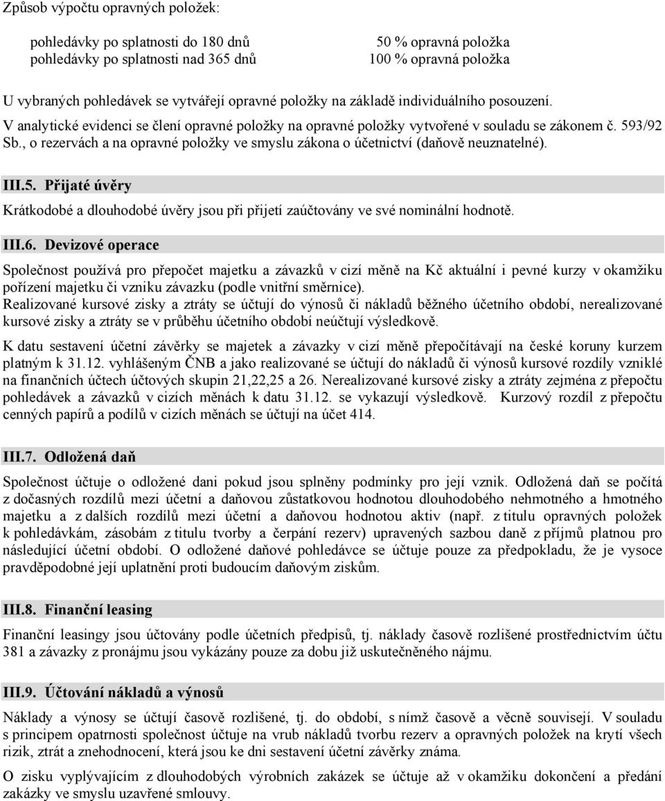 , o rezervách a na opravné položky ve smyslu zákona o účetnictví (daňově neuznatelné). III.5. Přijaté úvěry Krátkodobé a dlouhodobé úvěry jsou při přijetí zaúčtovány ve své nominální hodnotě. III.6.