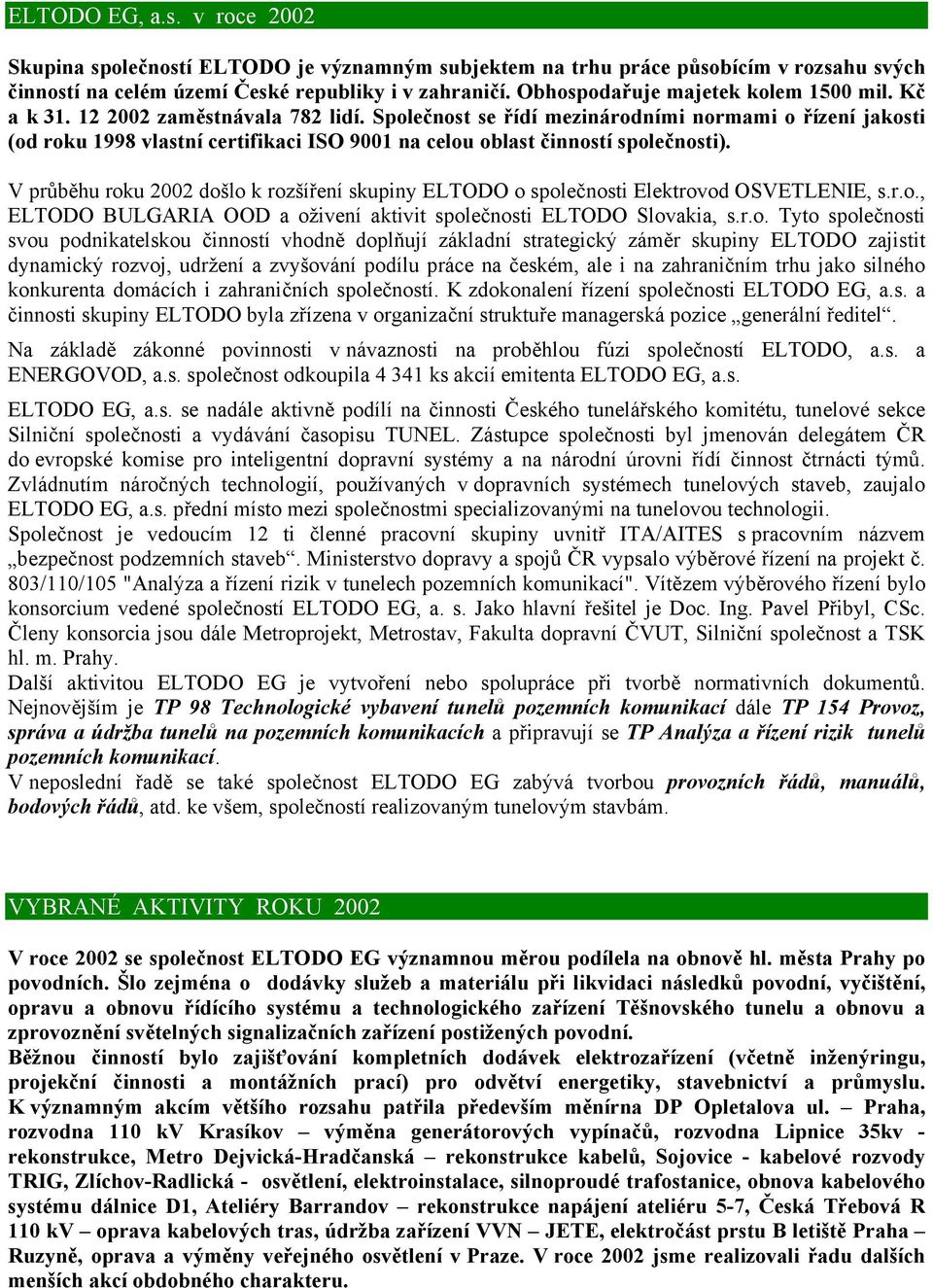 Společnost se řídí mezinárodními normami o řízení jakosti (od roku 1998 vlastní certifikaci ISO 9001 na celou oblast činností společnosti).