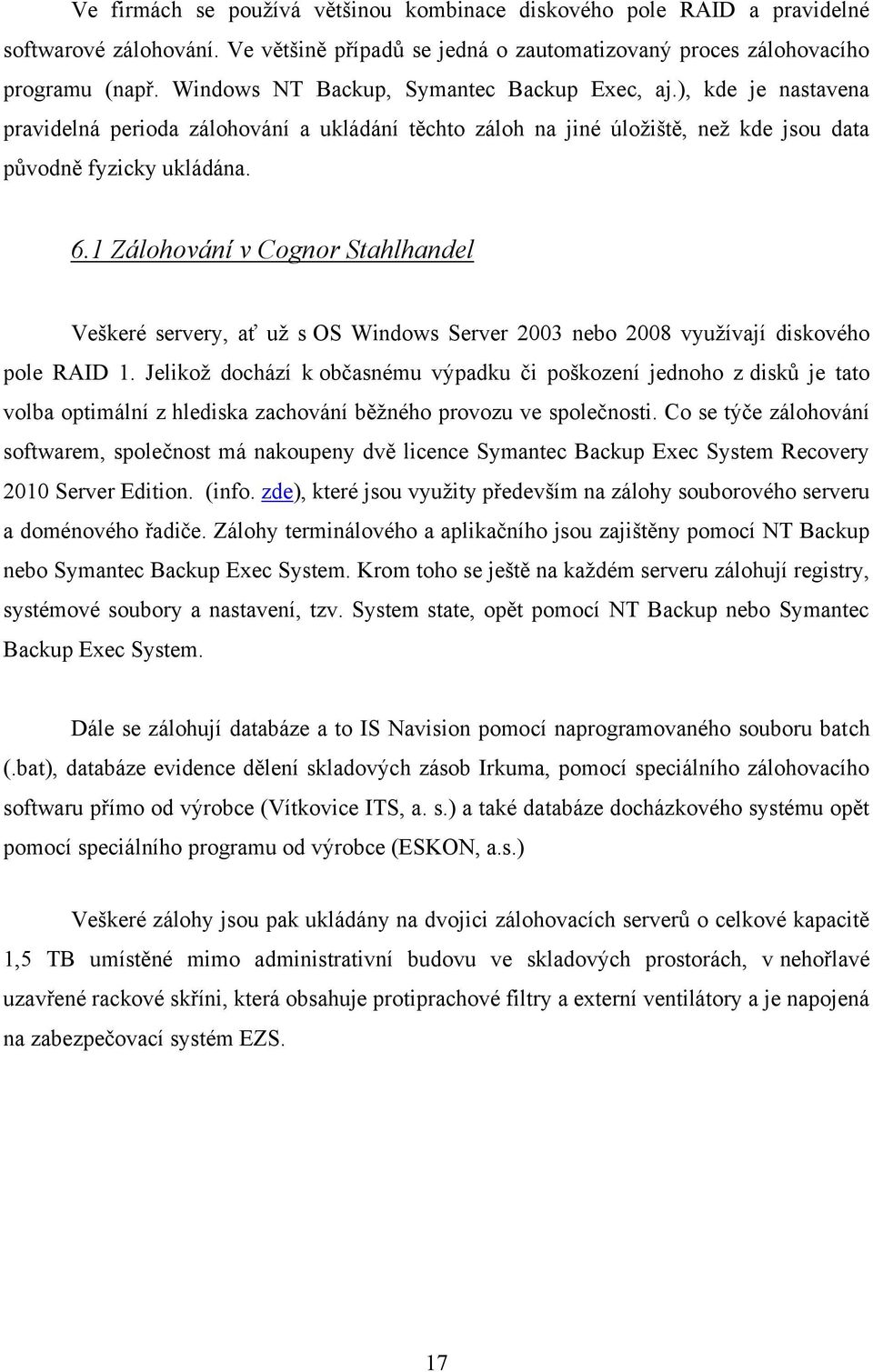 1 Zálohování v Cognor Stahlhandel Veškeré servery, ať už s OS Windows Server 2003 nebo 2008 využívají diskového pole RAID 1.