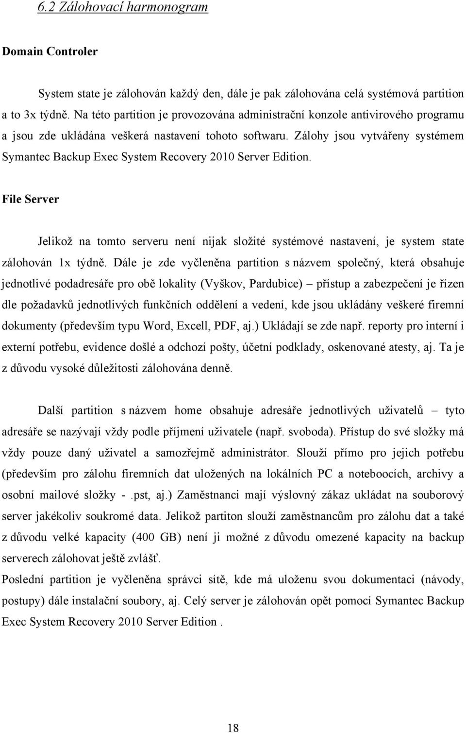 Zálohy jsou vytvářeny systémem Symantec Backup Exec System Recovery 2010 Server Edition.