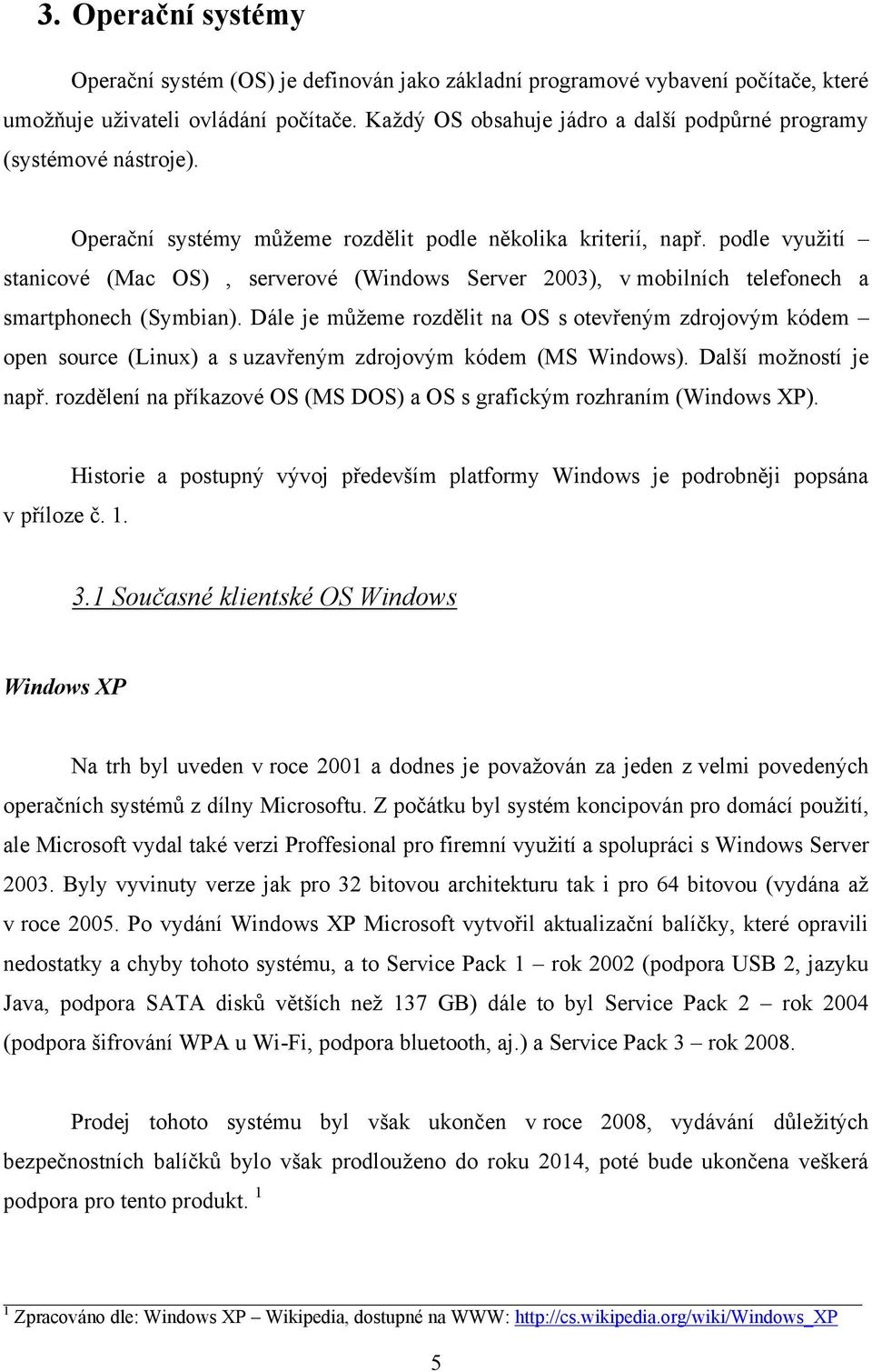 podle využití stanicové (Mac OS), serverové (Windows Server 2003), v mobilních telefonech a smartphonech (Symbian).