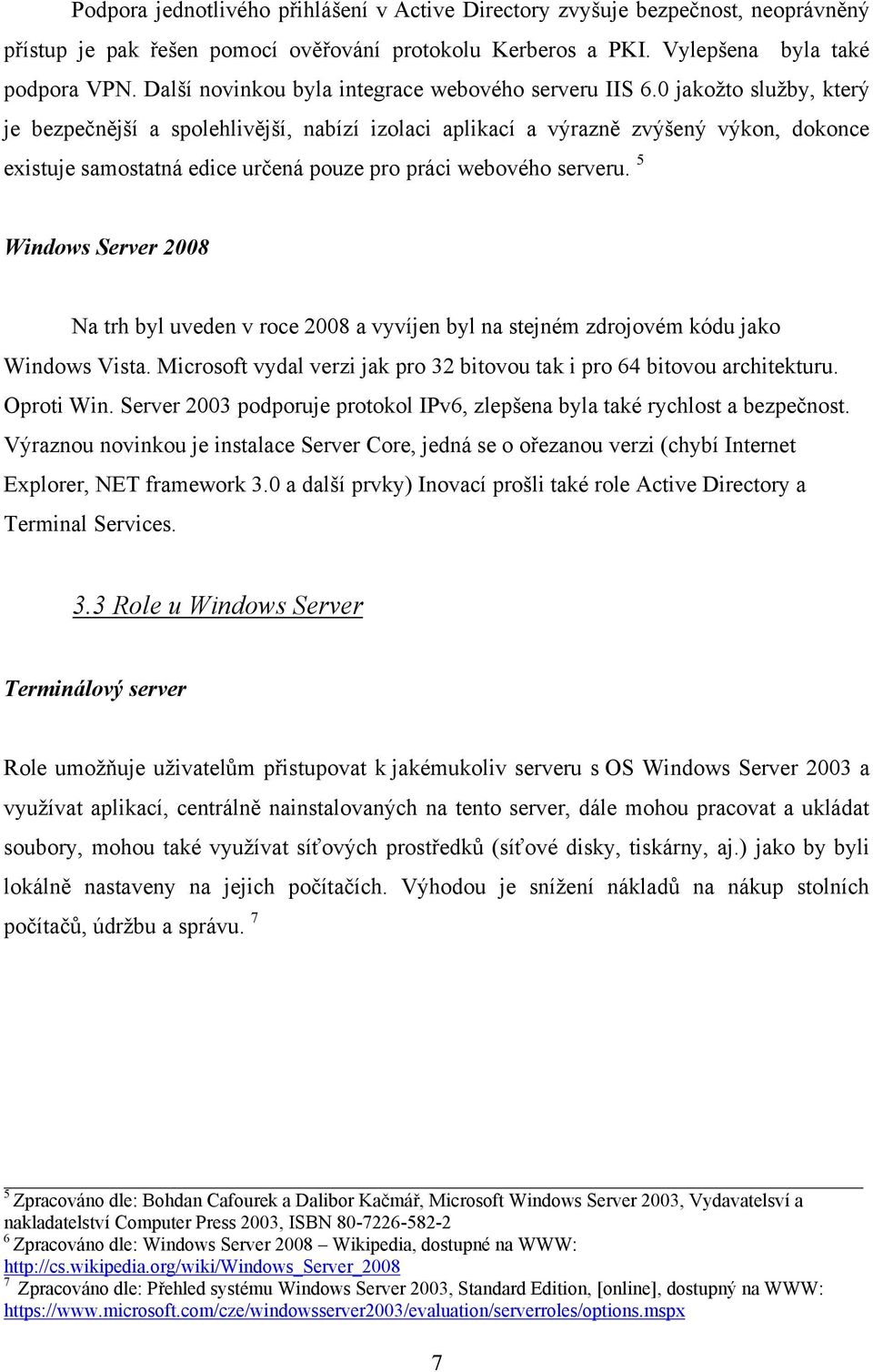 0 jakožto služby, který je bezpečnější a spolehlivější, nabízí izolaci aplikací a výrazně zvýšený výkon, dokonce existuje samostatná edice určená pouze pro práci webového serveru.