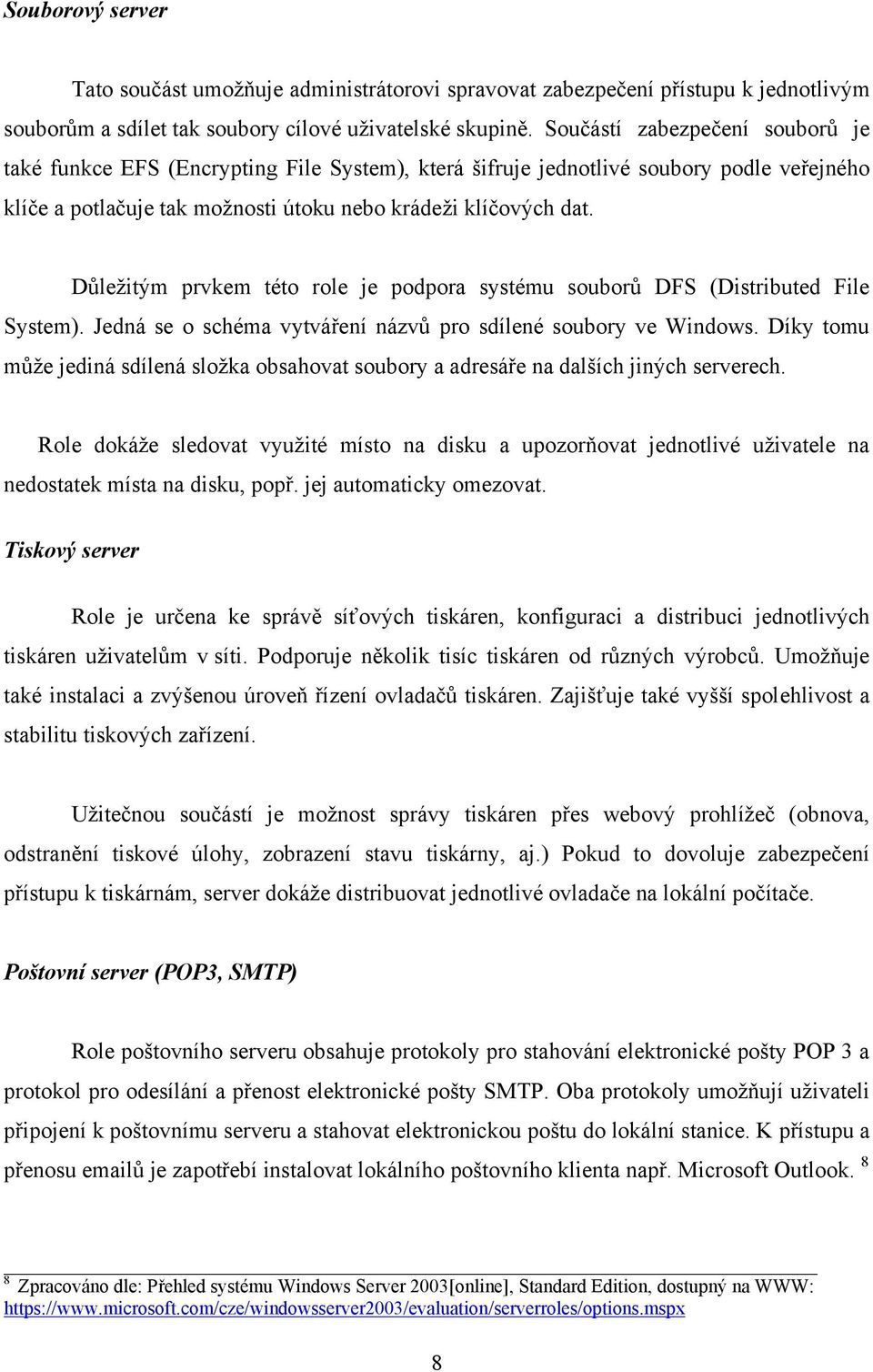 Důležitým prvkem této role je podpora systému souborů DFS (Distributed File System). Jedná se o schéma vytváření názvů pro sdílené soubory ve Windows.