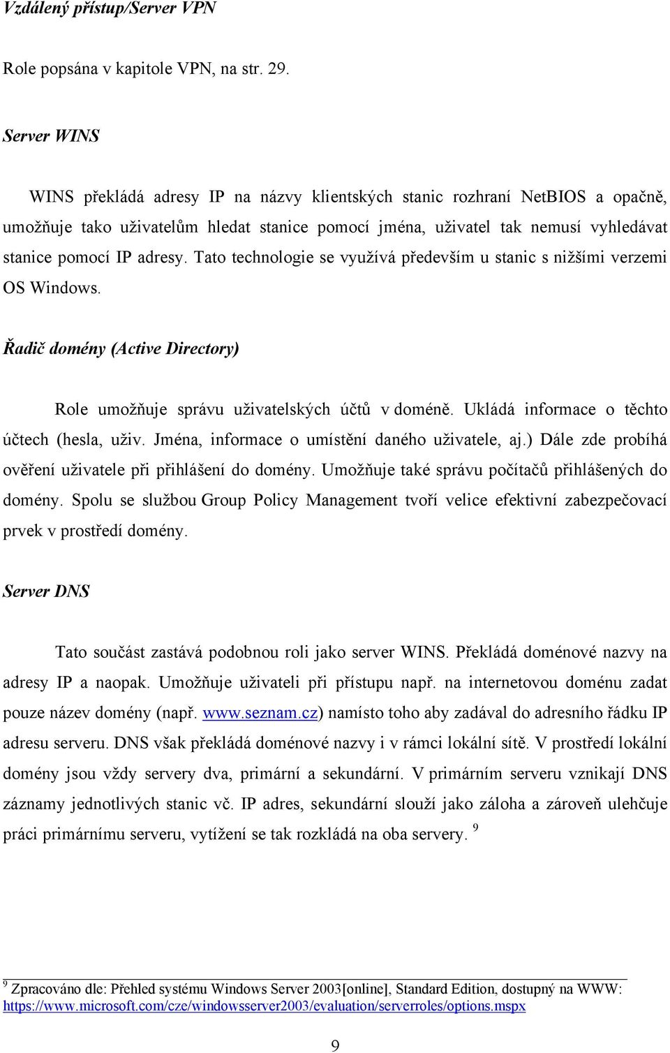 adresy. Tato technologie se využívá především u stanic s nižšími verzemi OS Windows. Řadič domény (Active Directory) Role umožňuje správu uživatelských účtů v doméně.