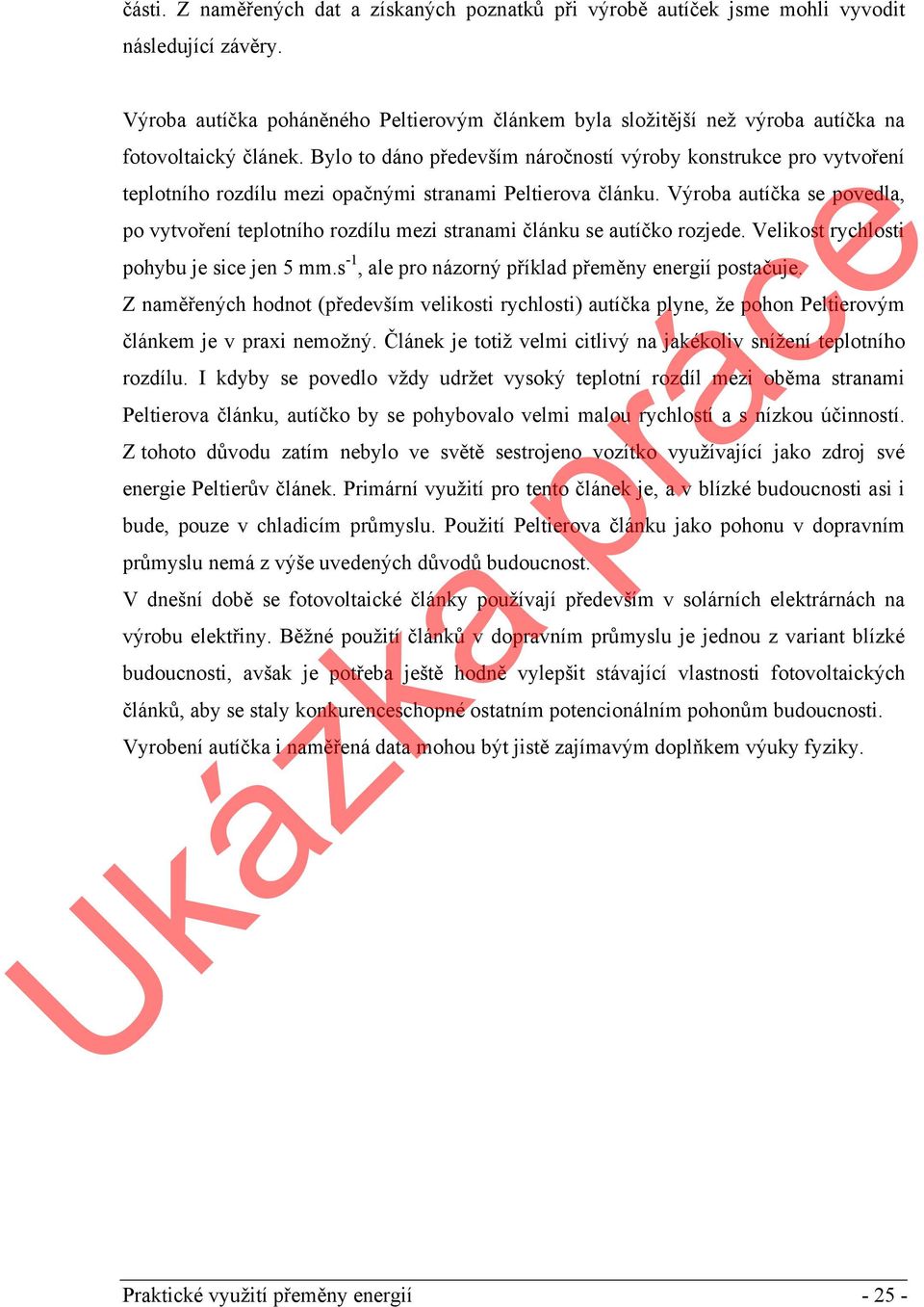 Bylo to dáno především náročností výroby konstrukce pro vytvoření teplotního rozdílu mezi opačnými stranami Peltierova článku.