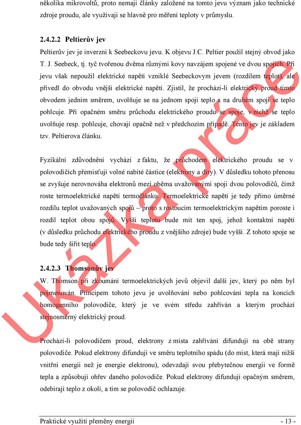 Při jevu však nepoužil elektrické napětí vzniklé Seebeckovym jevem (rozdílem teplot), ale přivedl do obvodu vnější elektrické napětí.