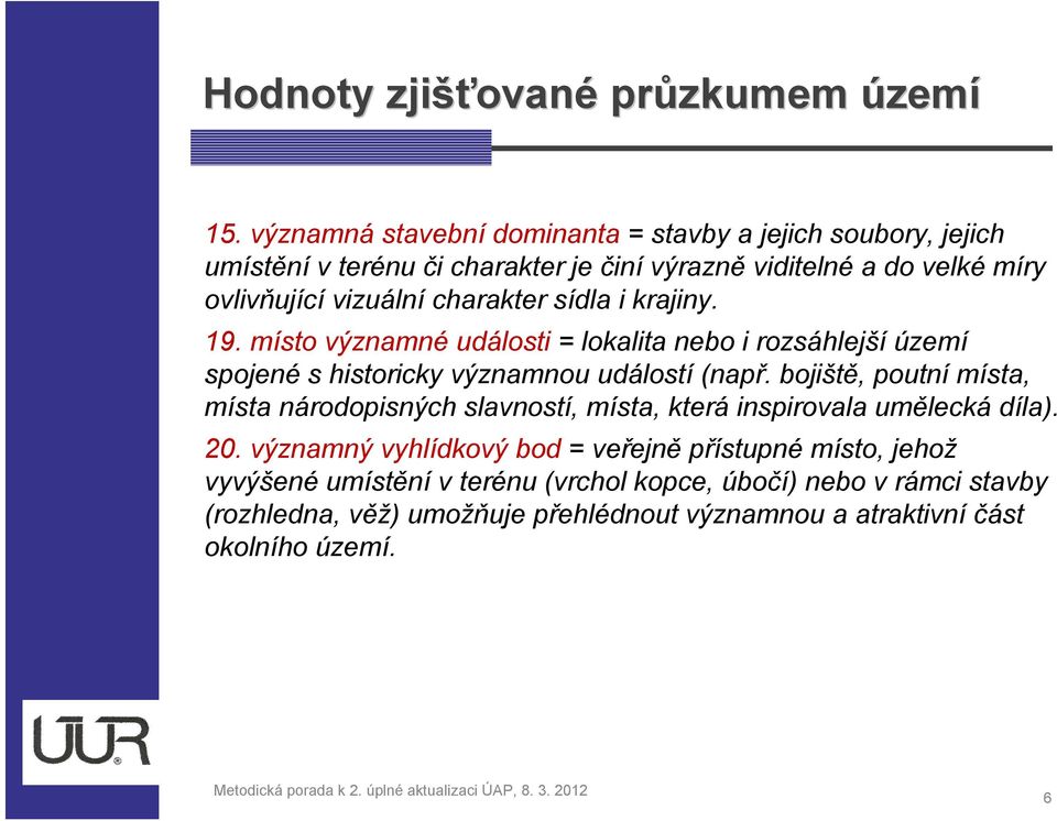 krajiny. 19. místo významné události = lokalita nebo i rozsáhlejší území spojené s historicky významnou událostí (např.