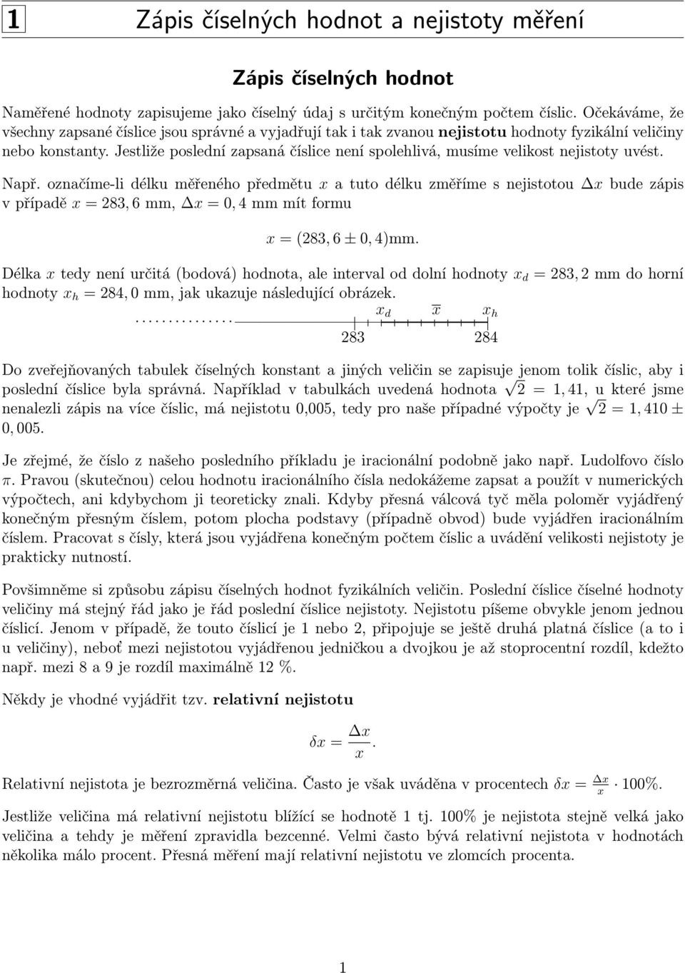 Např. ozačíme-li délku měřeého předmětu x a tuto délku změříme s ejistotou x bude zápis v případě x = 283, 6 mm, x = 0, 4 mm mít formu x = (283, 6 ± 0, 4)mm.