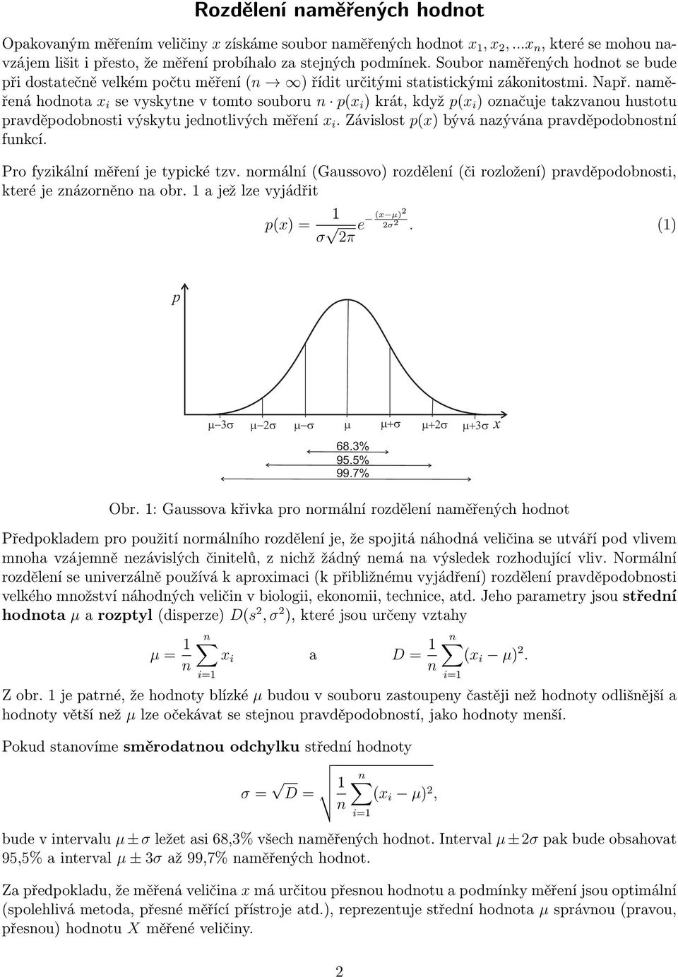 aměřeá hodota x i se vyskyte v tomto souboru p(x i ) krát, když p(x i ) ozačuje takzvaou hustotu pravděpodobosti výskytu jedotlivých měřeí x i. Závislost p(x) bývá azýváa pravděpodobostí fukcí.