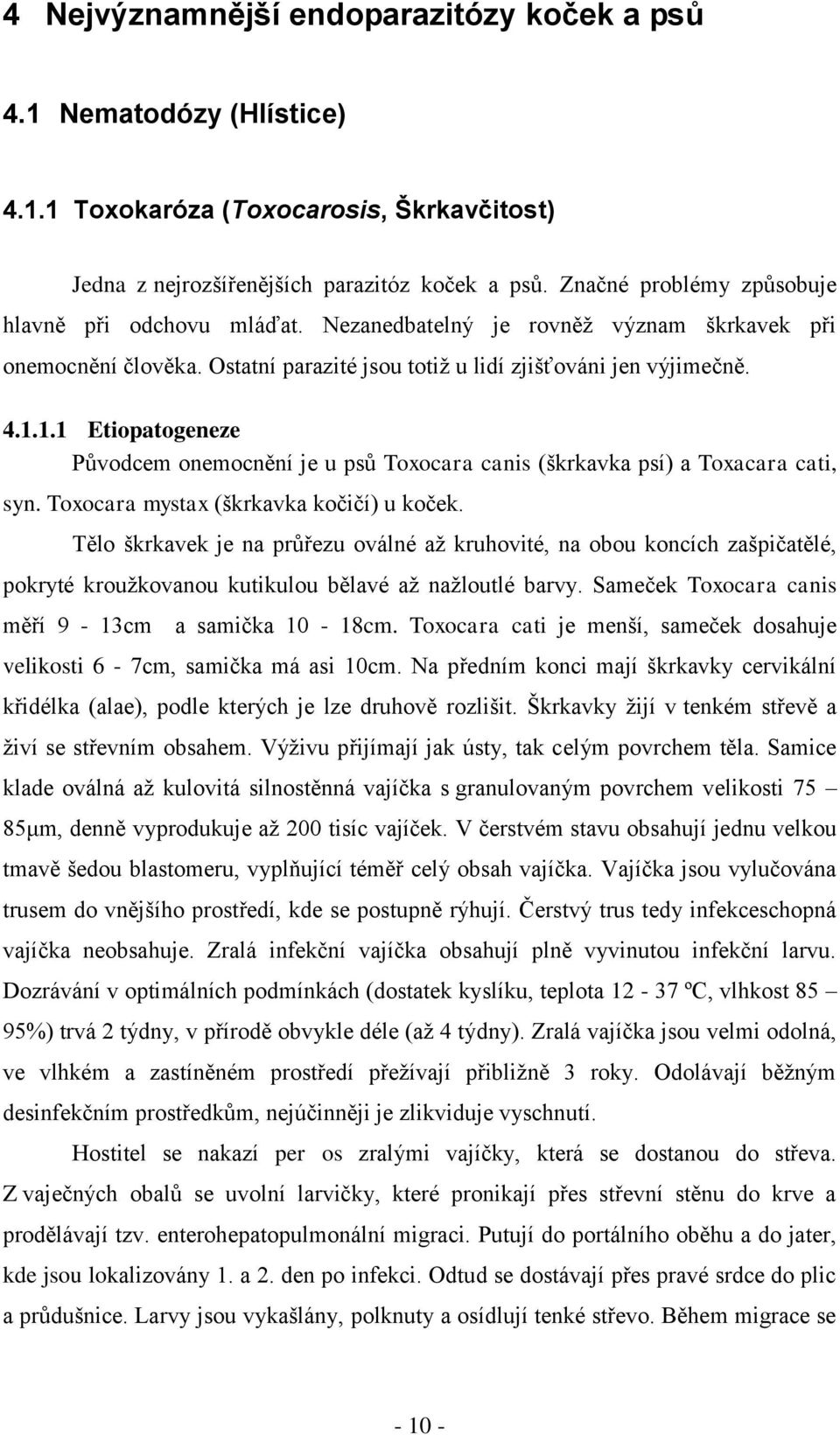 1.1 Etiopatogeneze Původcem onemocnění je u psů Toxocara canis (škrkavka psí) a Toxacara cati, syn. Toxocara mystax (škrkavka kočičí) u koček.