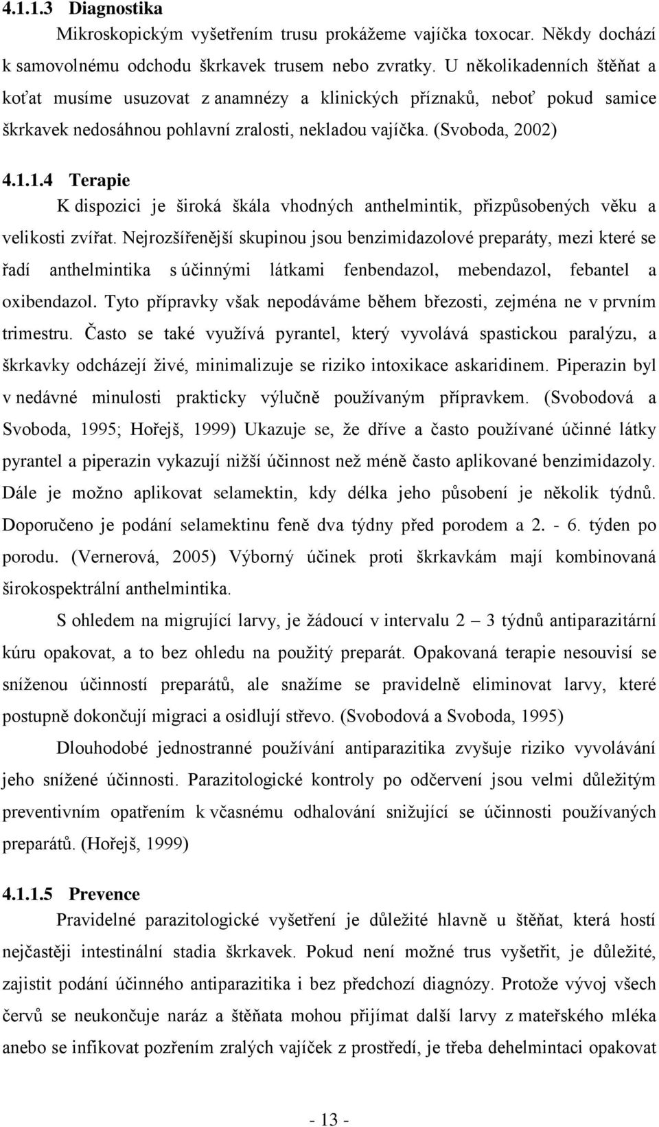 1.4 Terapie K dispozici je široká škála vhodných anthelmintik, přizpůsobených věku a velikosti zvířat.