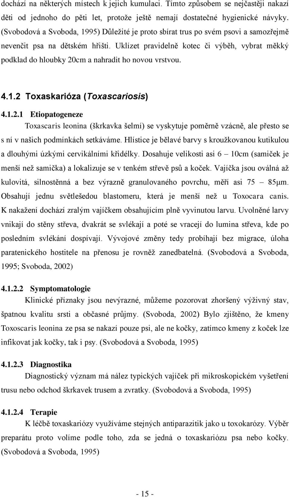 Uklízet pravidelně kotec či výběh, vybrat měkký podklad do hloubky 20cm a nahradit ho novou vrstvou. 4.1.2 Toxaskarióza (Toxascariosis) 4.1.2.1 Etiopatogeneze Toxascaris leonina (škrkavka šelmí) se vyskytuje poměrně vzácně, ale přesto se s ní v našich podmínkách setkáváme.