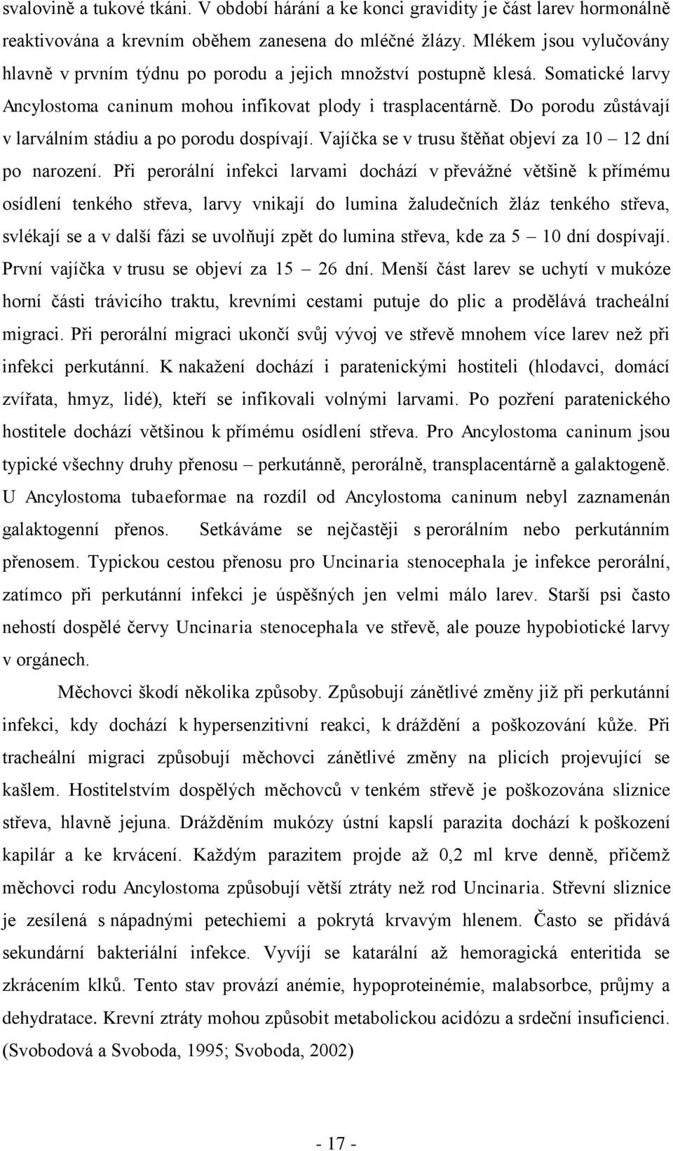 Do porodu zůstávají v larválním stádiu a po porodu dospívají. Vajíčka se v trusu štěňat objeví za 10 12 dní po narození.