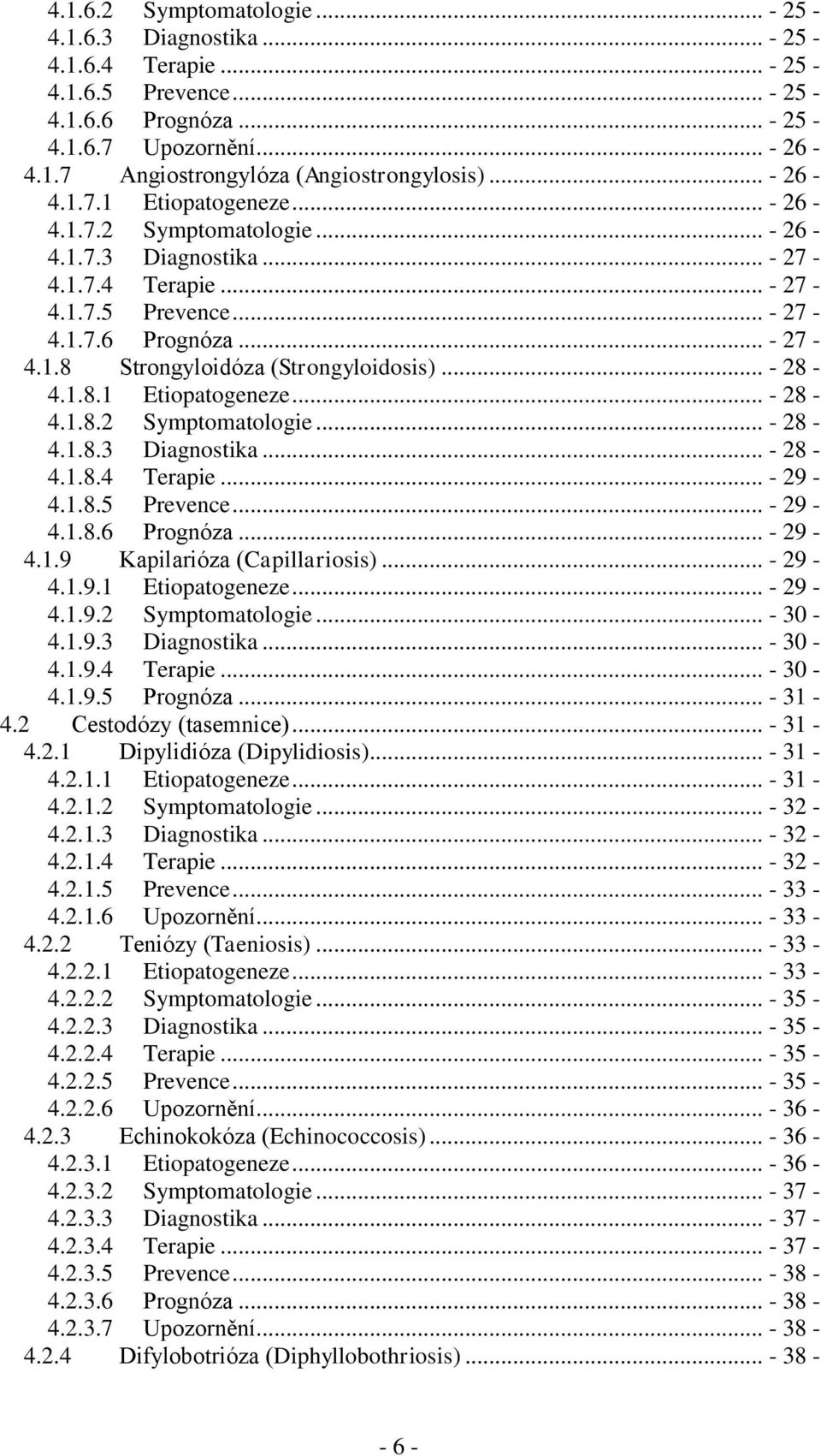 .. - 28-4.1.8.1 Etiopatogeneze... - 28-4.1.8.2 Symptomatologie... - 28-4.1.8.3 Diagnostika... - 28-4.1.8.4 Terapie... - 29-4.1.8.5 Prevence... - 29-4.1.8.6 Prognóza... - 29-4.1.9 Kapilarióza (Capillariosis).