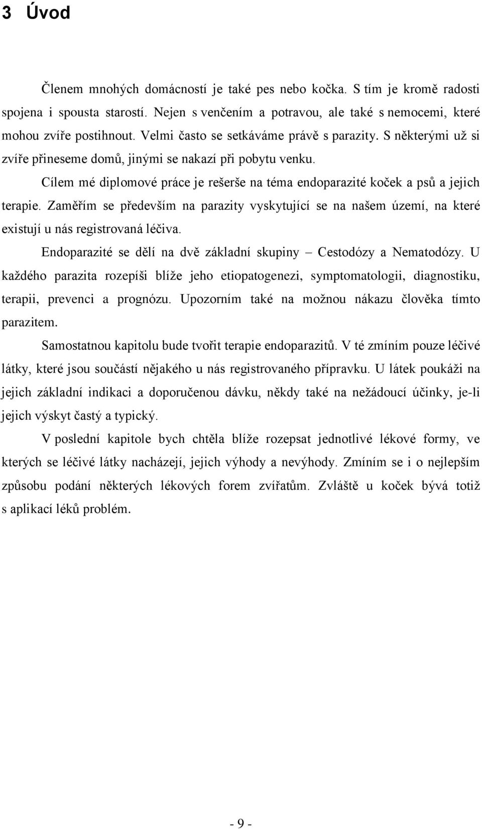 Cílem mé diplomové práce je rešerše na téma endoparazité koček a psů a jejich terapie. Zaměřím se především na parazity vyskytující se na našem území, na které existují u nás registrovaná léčiva.