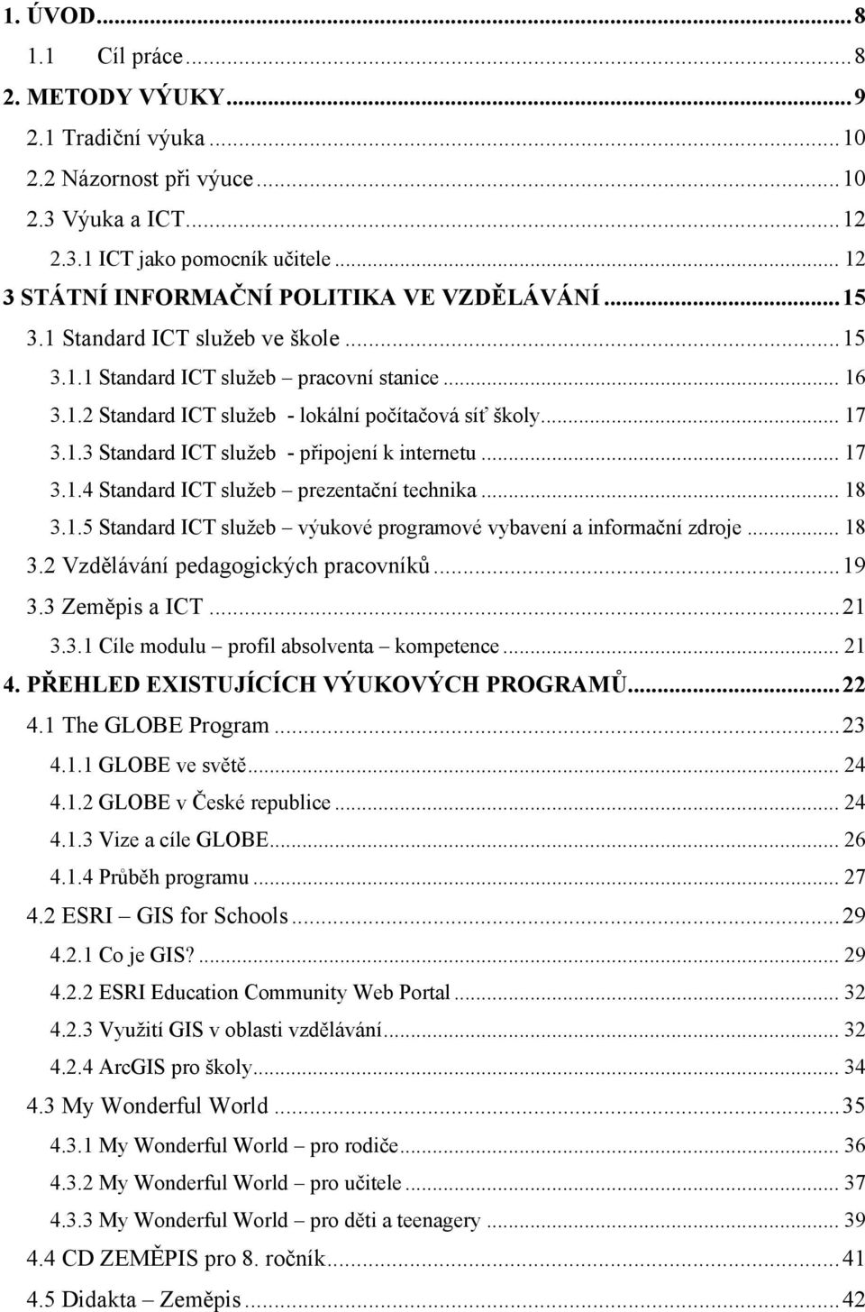 .. 17 3.1.3 Standard ICT služeb - připojení k internetu... 17 3.1.4 Standard ICT služeb prezentační technika... 18 3.1.5 Standard ICT služeb výukové programové vybavení a informační zdroje... 18 3.2 Vzdělávání pedagogických pracovníků.