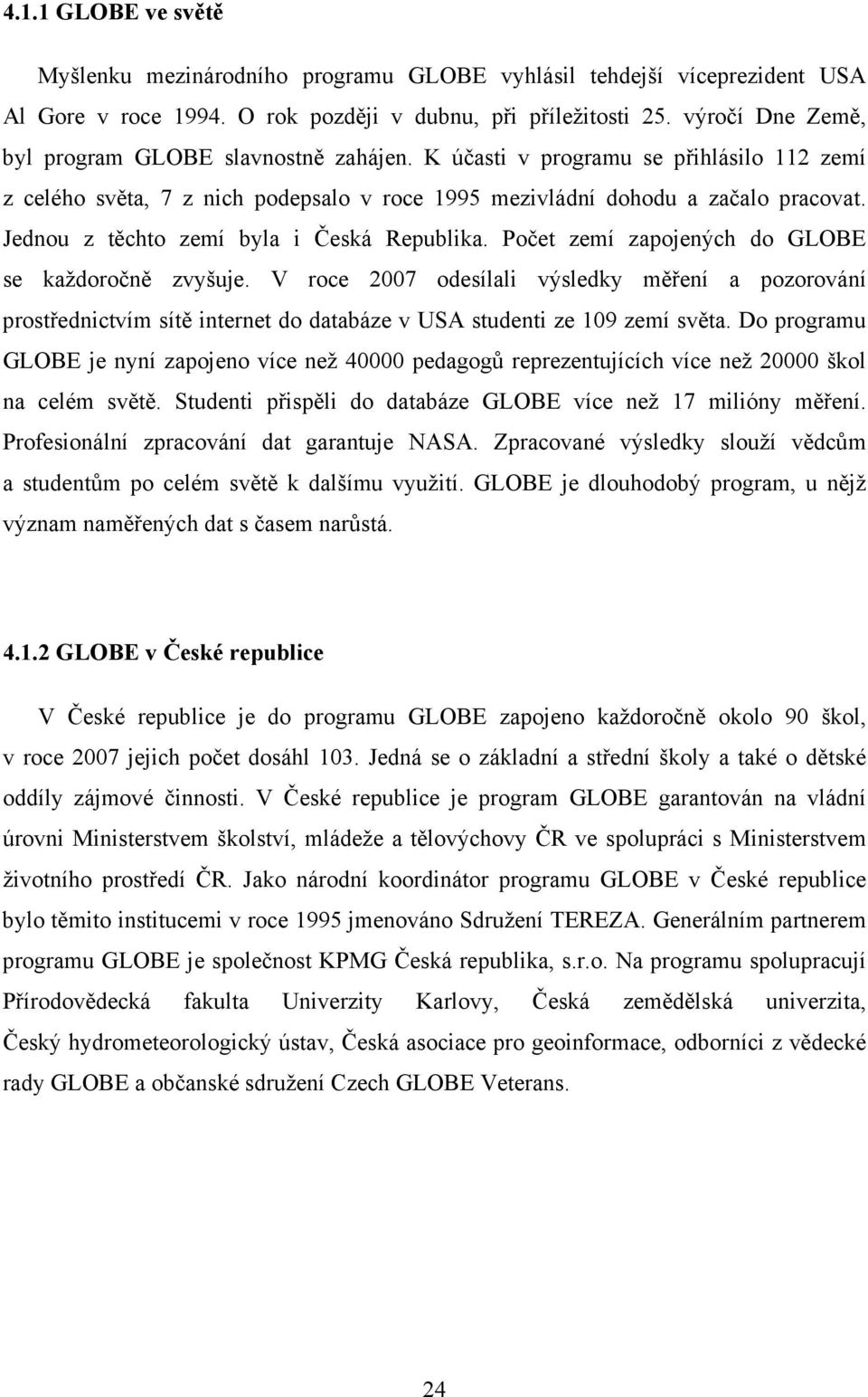 Jednou z těchto zemí byla i Česká Republika. Počet zemí zapojených do GLOBE se každoročně zvyšuje.