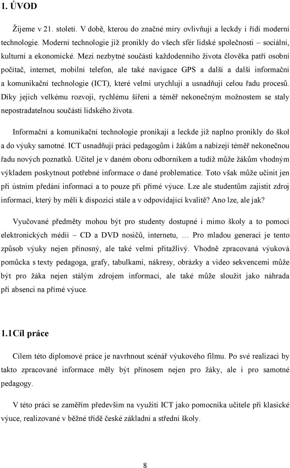 Mezi nezbytné součásti každodenního života člověka patří osobní počítač, internet, mobilní telefon, ale také navigace GPS a další a další informační a komunikační technologie (ICT), které velmi