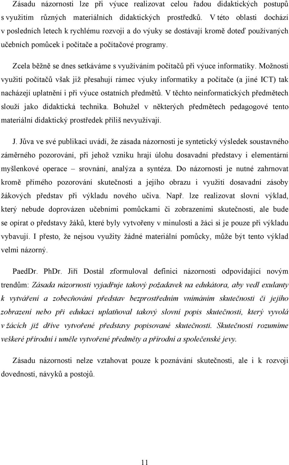 Zcela běžně se dnes setkáváme s využíváním počítačů při výuce informatiky.