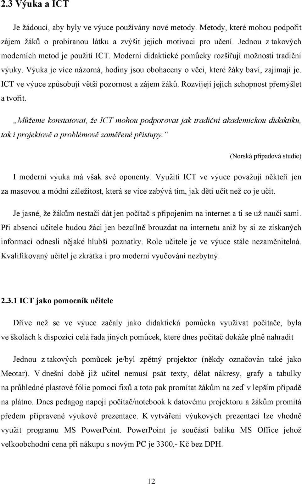 ICT ve výuce způsobují větší pozornost a zájem žáků. Rozvíjejí jejich schopnost přemýšlet a tvořit.