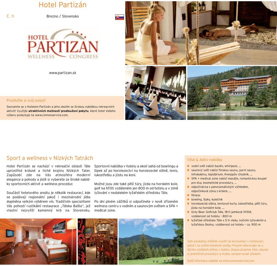 Sport a wellness v Nízkých Tatrách Hotel Partizán se nachází v rekreační oblasti Tále uprostřed krásné a tiché krajiny Nízkých Tater.