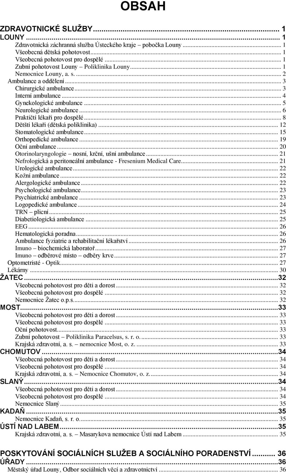 .. 5 Neurologické ambulance... 6 Praktičtí lékaři pro dospělé... 8 Dětští lékaři (dětská poliklinika)... 12 Stomatologické ambulance... 15 Orthopedické ambulance... 19 Oční ambulance.