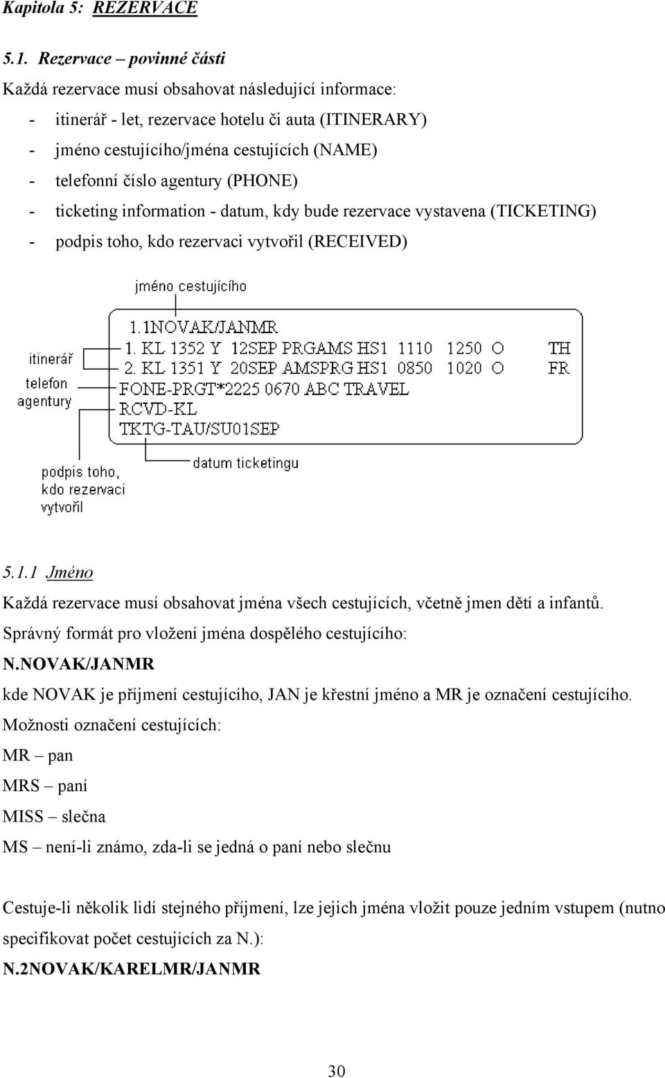 agentury (PHONE) - ticketing information - datum, kdy bude rezervace vystavena (TICKETING) - podpis toho, kdo rezervaci vytvořil (RECEIVED) 5.1.