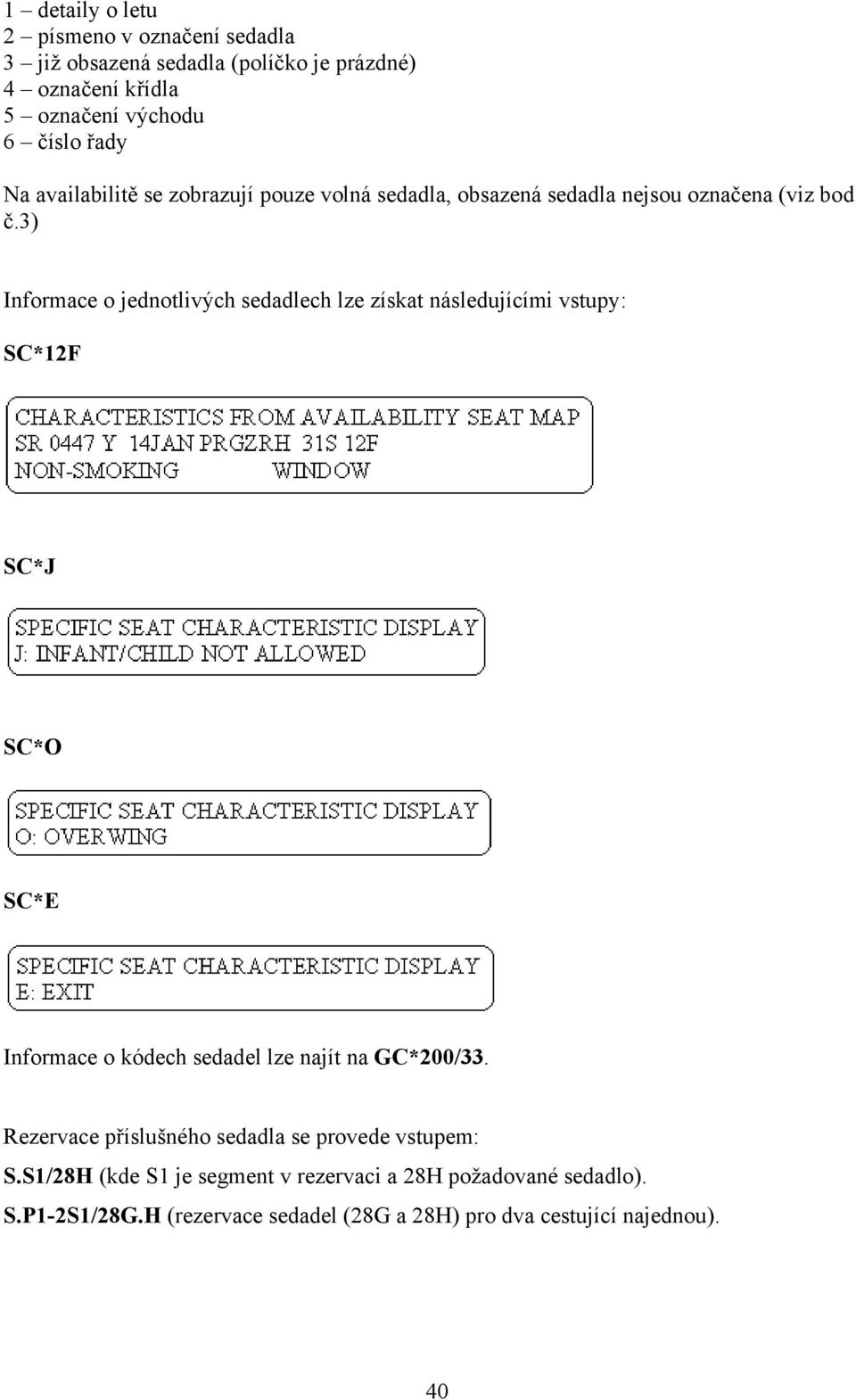 3) Informace o jednotlivých sedadlech lze získat následujícími vstupy: SC*12F SC*J SC*O SC*E Informace o kódech sedadel lze najít na GC*200/33.