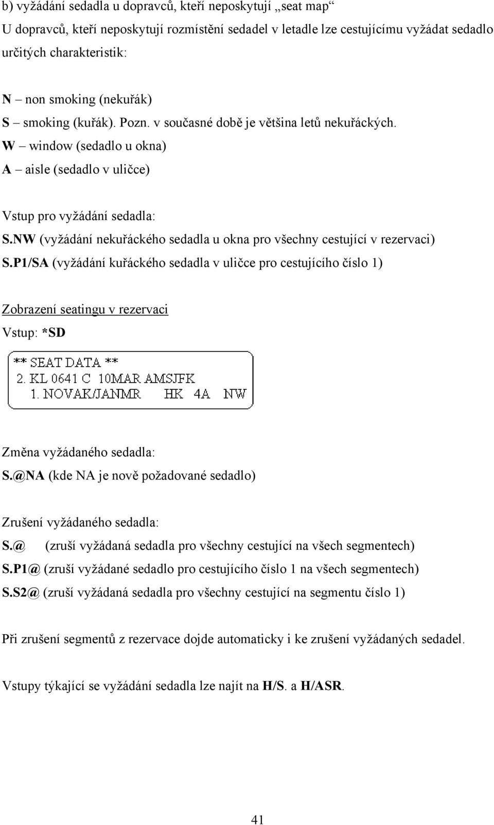 NW (vyžádání nekuřáckého sedadla u okna pro všechny cestující v rezervaci) S.