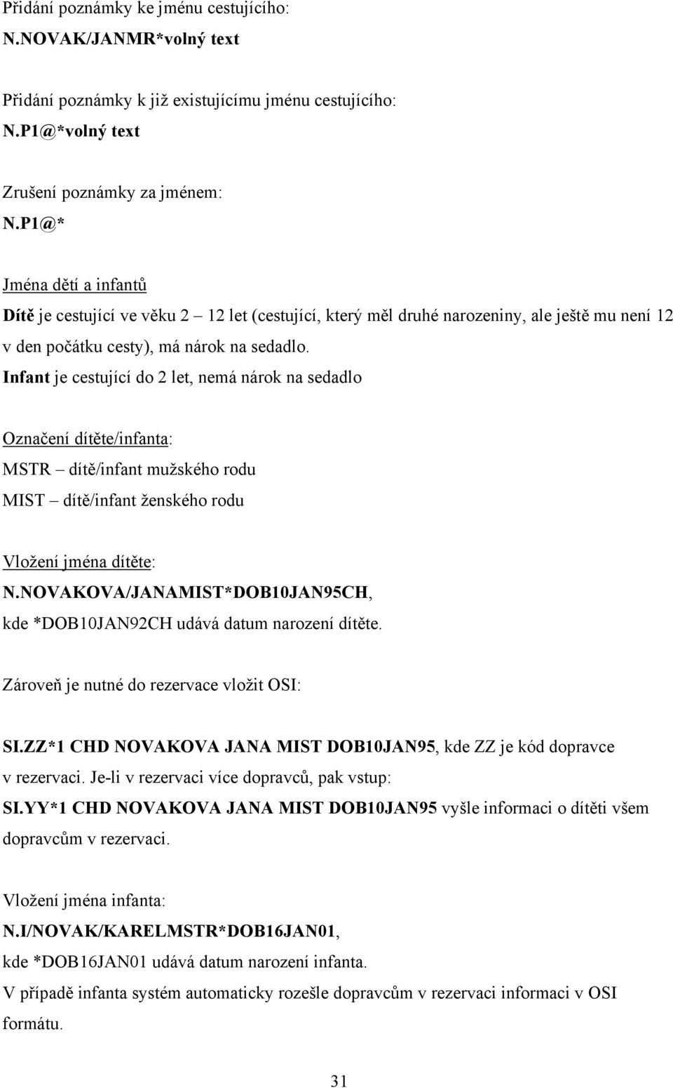 Infant je cestující do 2 let, nemá nárok na sedadlo Označení dítěte/infanta: MSTR dítě/infant mužského rodu MIST dítě/infant ženského rodu Vložení jména dítěte: N.