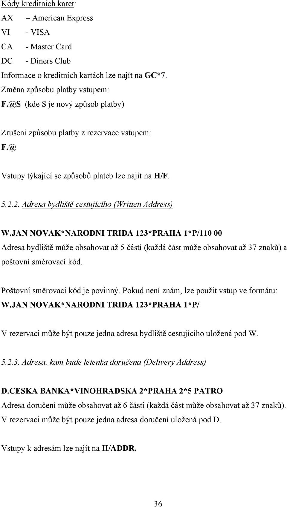 JAN NOVAK*NARODNI TRIDA 123*PRAHA 1*P/110 00 Adresa bydliště může obsahovat až 5 částí (každá část může obsahovat až 37 znaků) a poštovní směrovací kód. Poštovní směrovací kód je povinný.