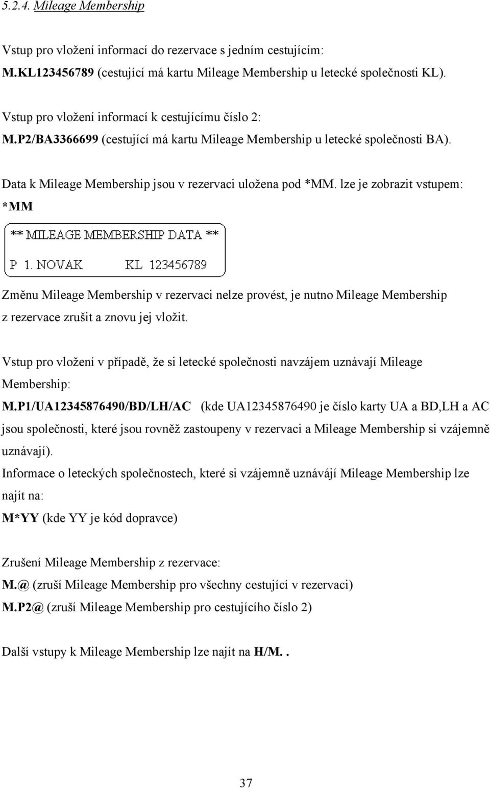 lze je zobrazit vstupem: *MM Změnu Mileage Membership v rezervaci nelze provést, je nutno Mileage Membership z rezervace zrušit a znovu jej vložit.