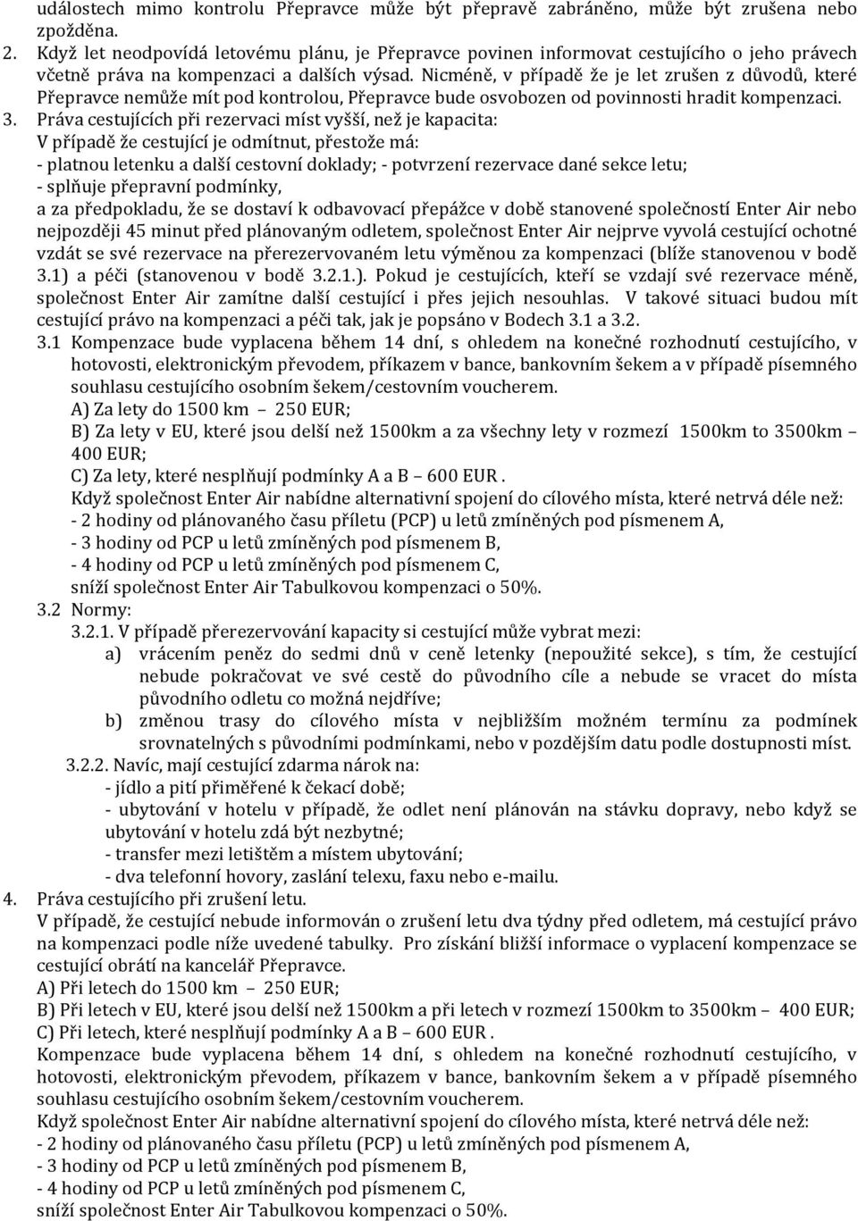 Nicméně, v případě že je let zrušen z důvodů, které Přepravce nemůže mít pod kontrolou, Přepravce bude osvobozen od povinnosti hradit kompenzaci. 3.