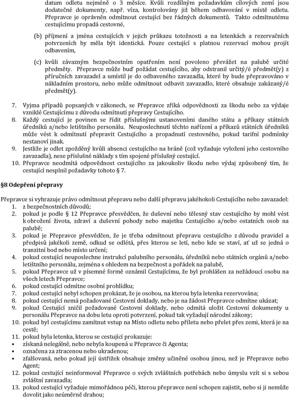 Takto odmítnutému cestujícímu propadá cestovné, (b) příjmení a jména cestujících v jejich průkazu totožnosti a na letenkách a rezervačních potvrzeních by měla být identická.