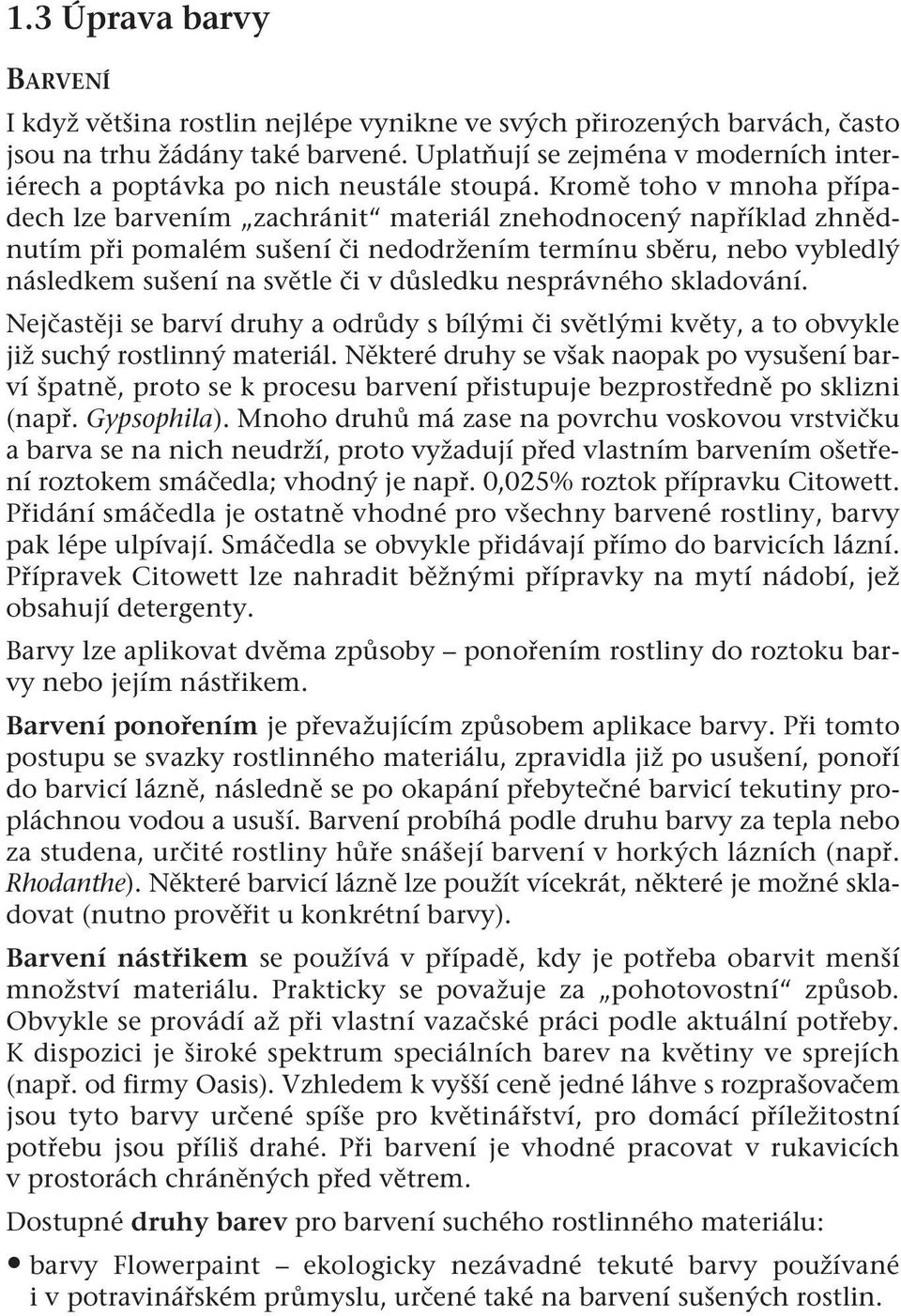 Kromě toho v mnoha případech lze barvením zachránit materiál znehodnocený například zhnědnutím při pomalém sušení či nedodržením termínu sběru, nebo vybledlý následkem sušení na světle či v důsledku